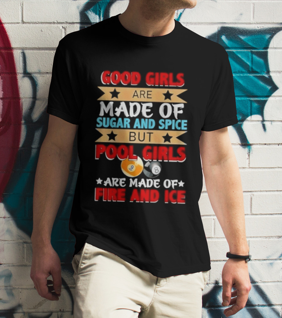 Good Girls Are Made Of Sugar And Spice But Pool Girls Are Made Of Fire And Ice T-Shirt