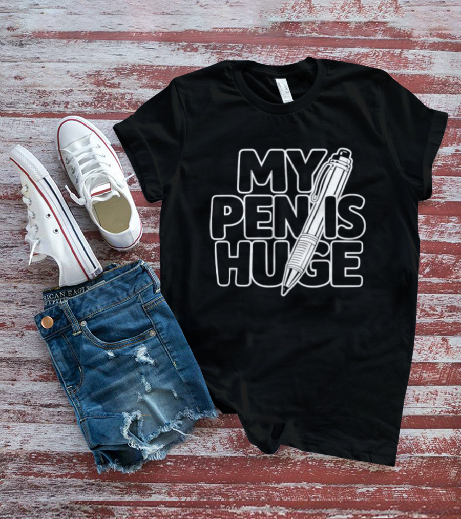 My Pen Is Huge Humor Pun Writing Joke T-Shirt
