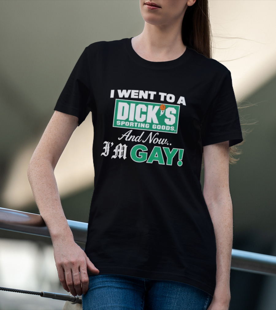 I Went To A DICKS Sporting Goods And Now I'm GAY T-Shirt