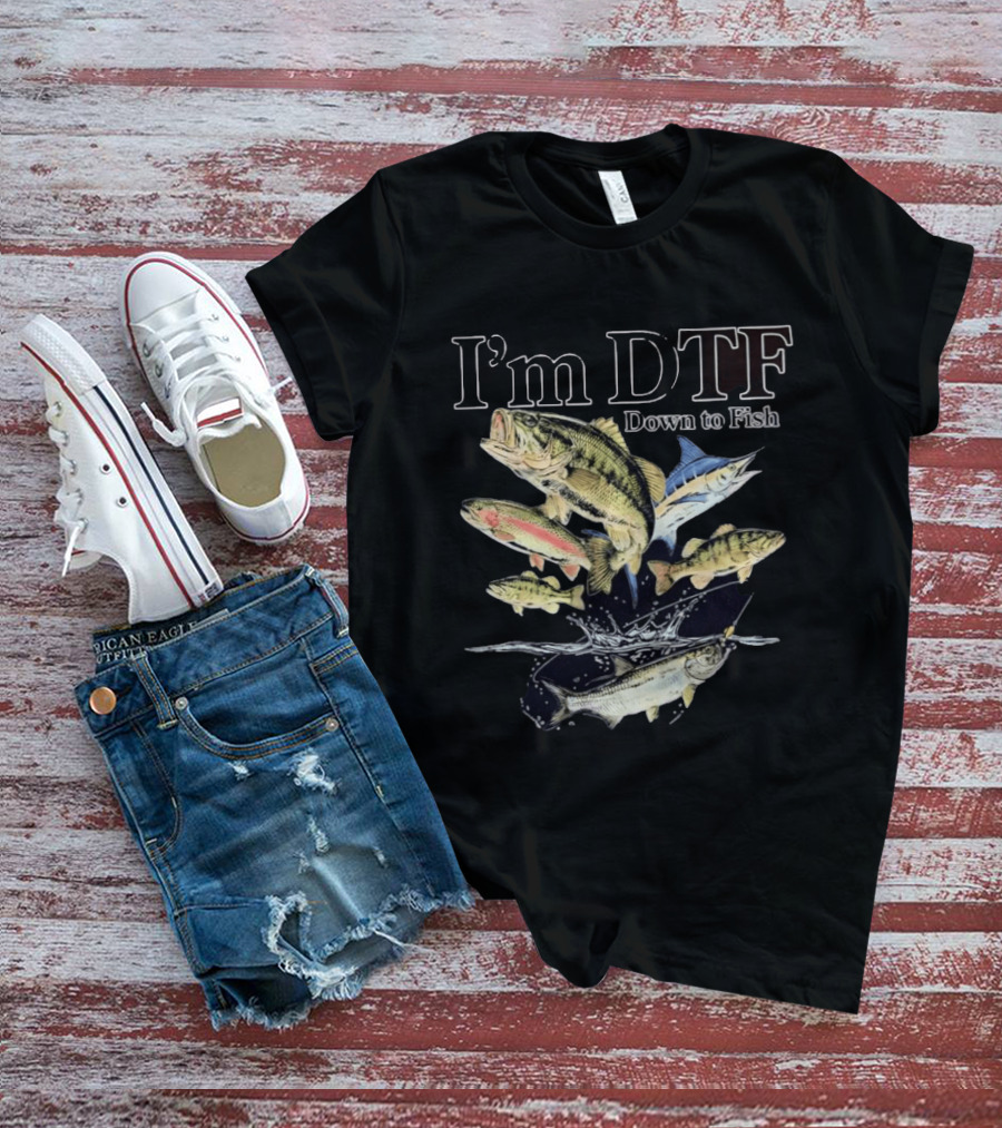 I'm DTF Down To Fish Enthusiast Catching Adventure T-Shirt