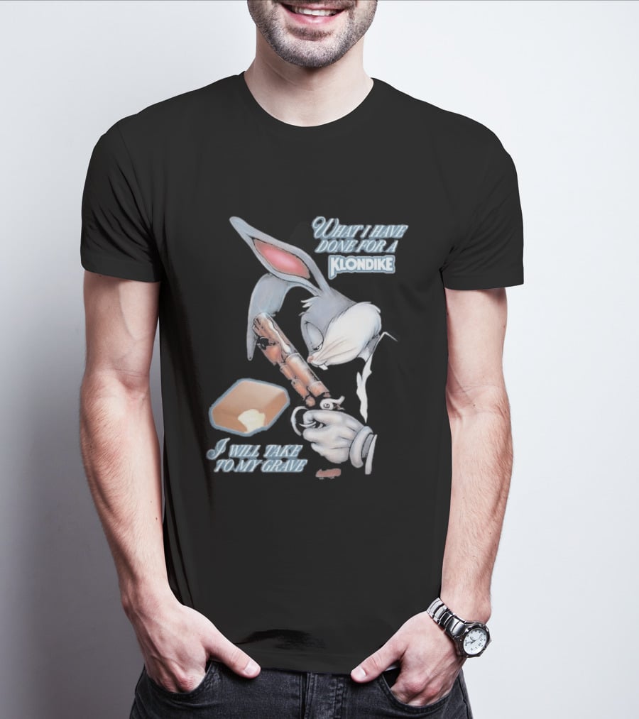 What I Have Done For A Klondike I Will Take To My Grave T-Shirt