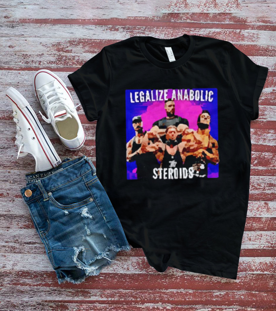 Legalize Anabolic Steroids Bodybuilders Strength Fitness Power Muscles T-Shirt