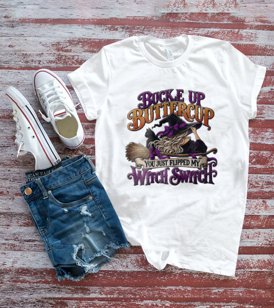 Buckle Up Buttercup You Just Flipped My Witch Switch Halloween Witch With Broomstick And Cat T-Shirt