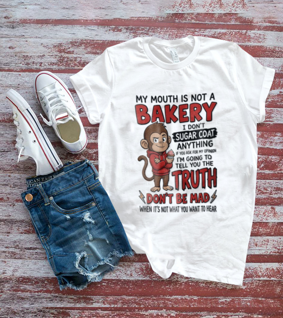 My Mouth Is Not A Bakery I Dont Sugar Coat Anything If You Ask For The Truth Don't Be Mad Monkey Eating Cupcake T-Shirt