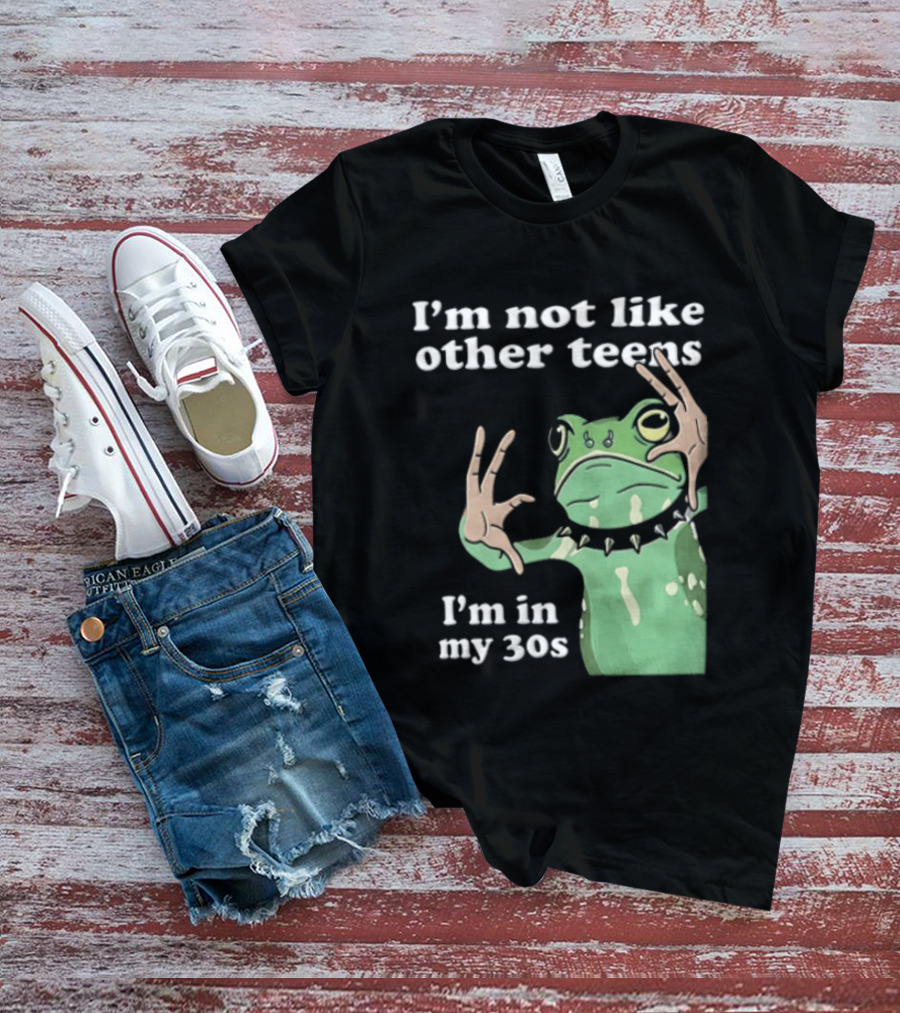 I'm Not Like Other Teens Frog I'm In My 30s T-Shirt