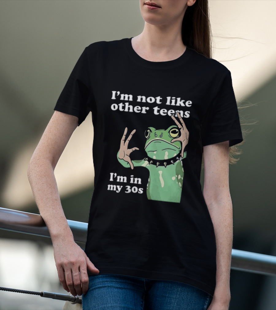 I'm Not Like Other Teens Frog I'm In My 30s T-Shirt
