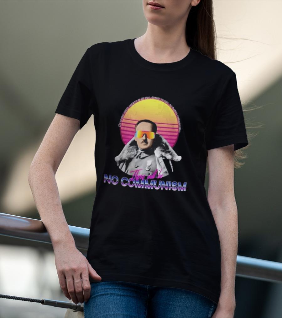De Lo Que Estoy Seguro Es De Que Donde Yo Este No Habra Comunismo There Will Be No Communism T-Shirt