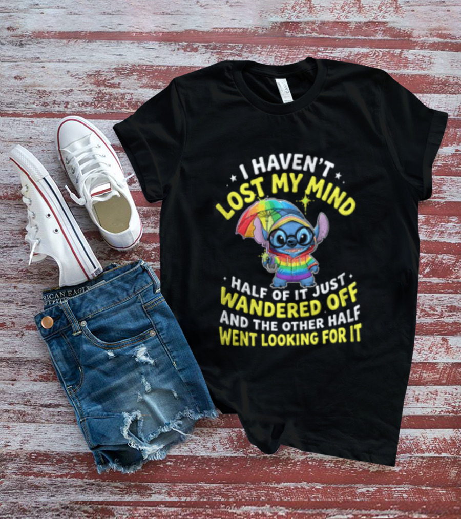 I Haven't Lost My Mind Stitch Rainbow Umbrella Half Of It Just Wandered Off T-Shirt