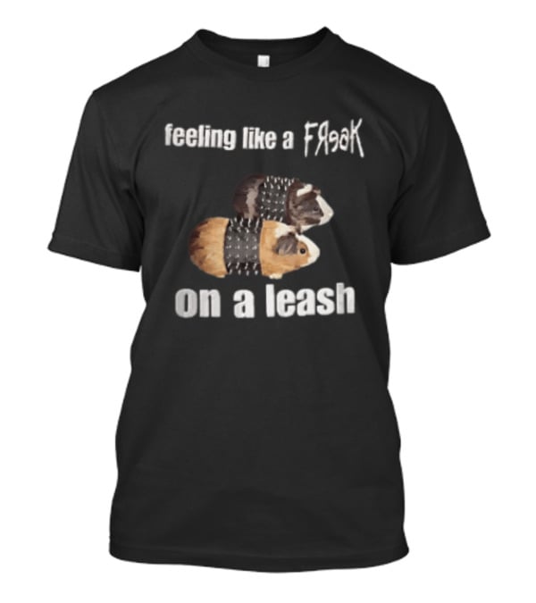 Feeling Like A Freak On A Leash Guinea Pigs T-Shirt