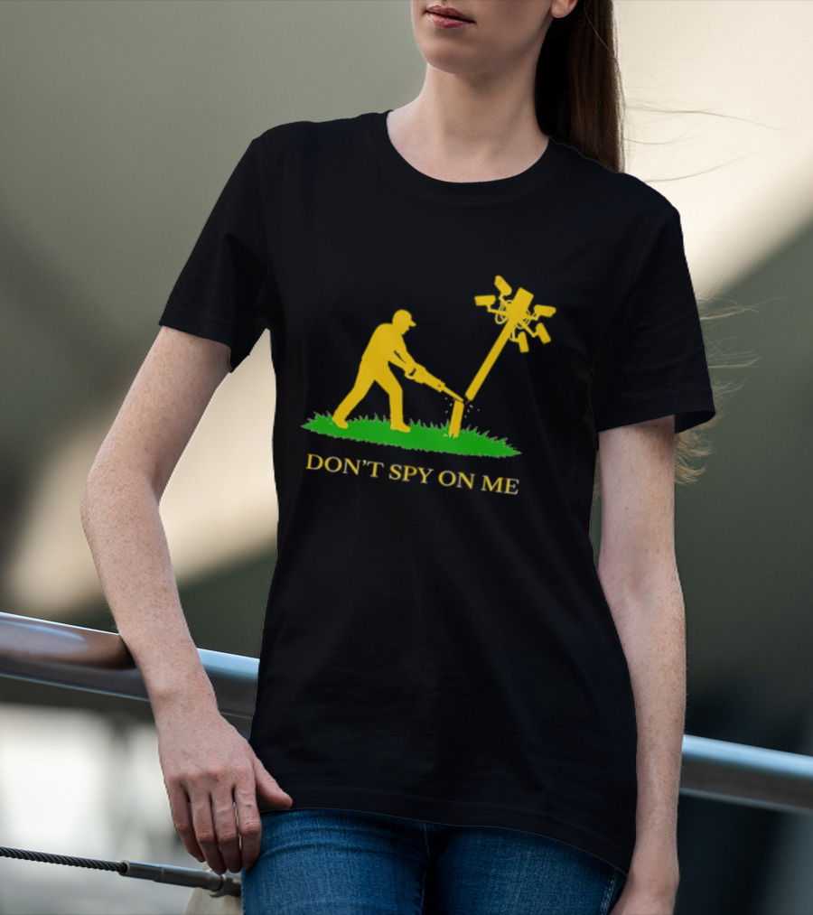 Don't Spy On Me Man Cutting Down Utility Pole With Cameras T-Shirt
