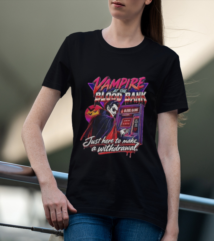 Vampire At The Blood Bank ATM Just Here To Make A Withdrawal T-Shirt