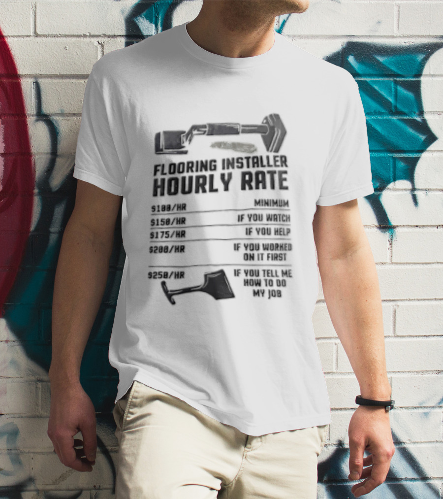 Flooring Installer Hourly Rate 100 Minimum 150 If You 175 If You Help T-Shirt