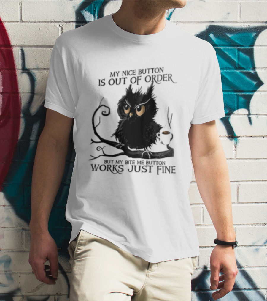 My Nice Button Is Out Of Order But My Bite Me Button Works Just Fine Owl T-Shirt