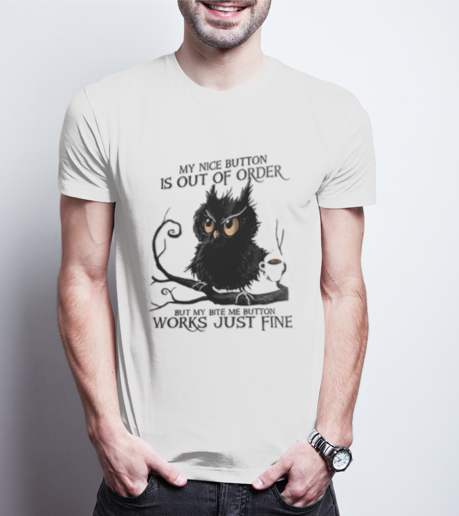 My Nice Button Is Out Of Order But My Bite Me Button Works Just Fine Owl T-Shirt