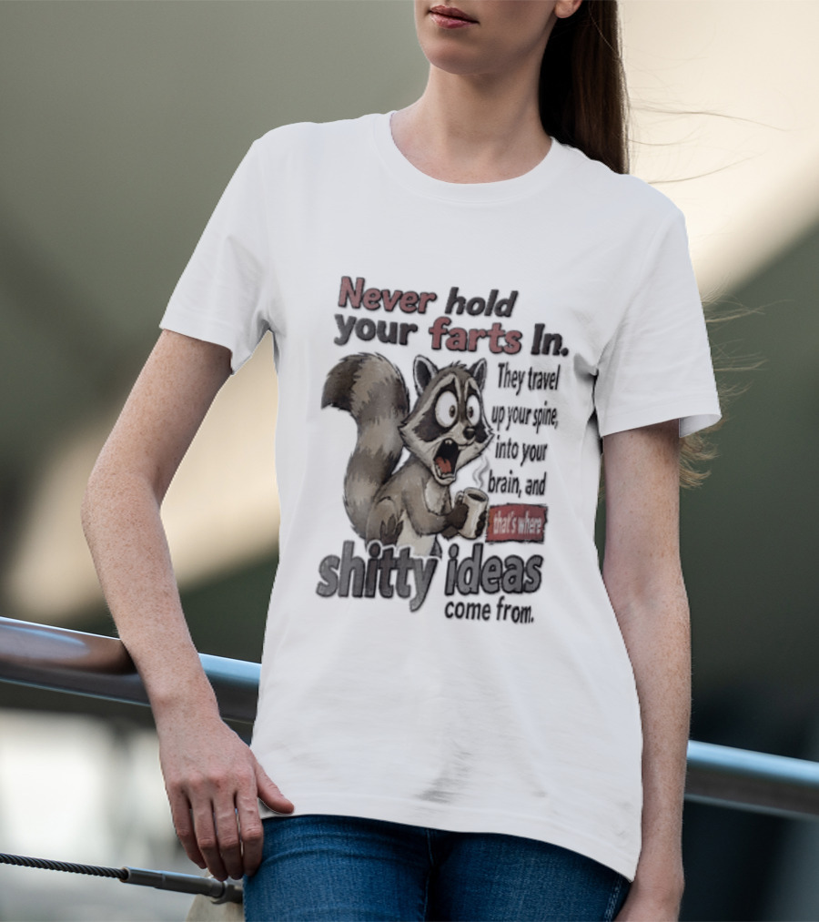 Never Hold Your Farts In They Travel Up Your Spine Into Your Brain And That's Where Shitty Ideas Come From Raccoon T-Shirt