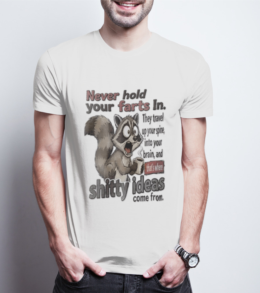 Never Hold Your Farts In They Travel Up Your Spine Into Your Brain And That's Where Shitty Ideas Come From Raccoon T-Shirt