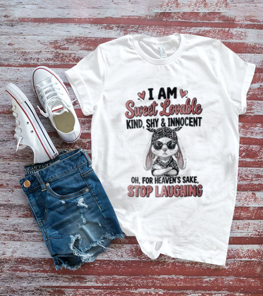 I Am Sweet Lovable Kind Shy Innocent Oh For Heaven's Sake Stop Laughing Bunny T-Shirt