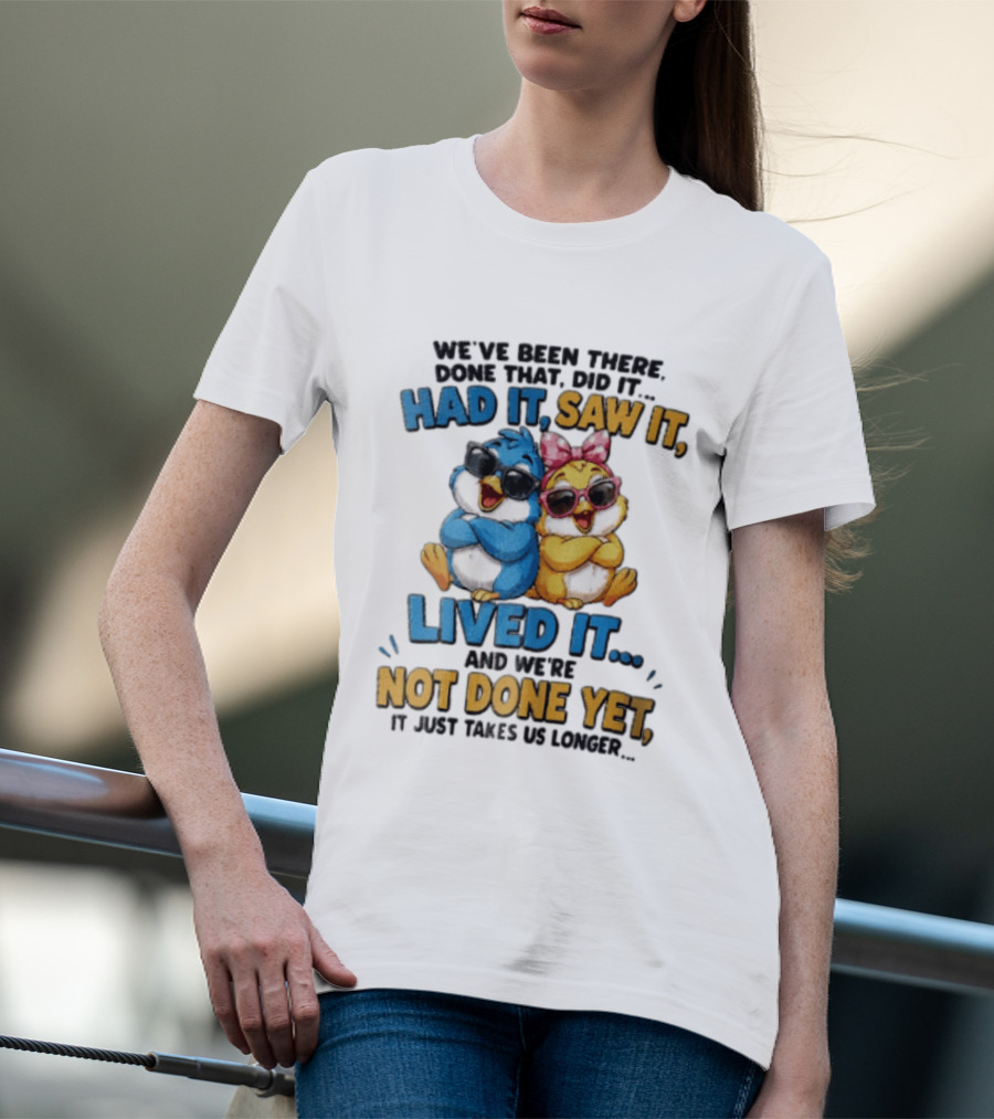 We've Been There Done That Had It Saw It Lived It Birds Not Done Yet Sunglasses Fun T-Shirt