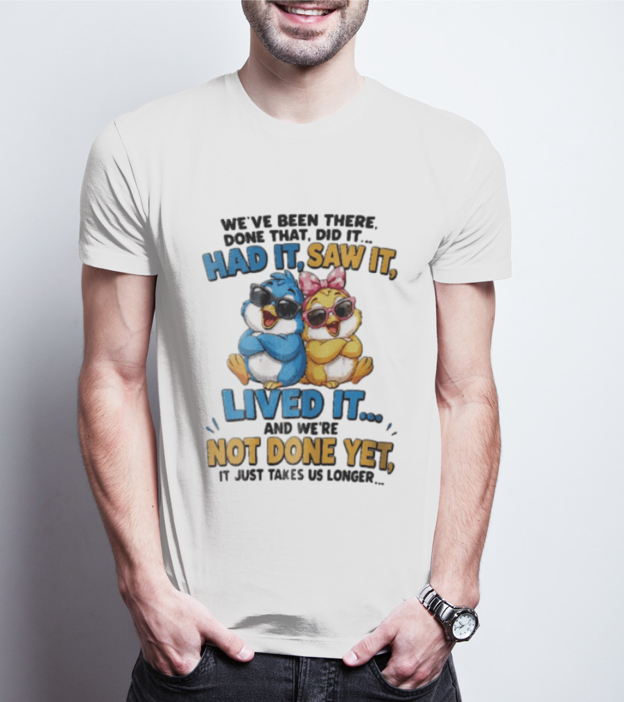 We've Been There Done That Had It Saw It Lived It Birds Not Done Yet Sunglasses Fun T-Shirt
