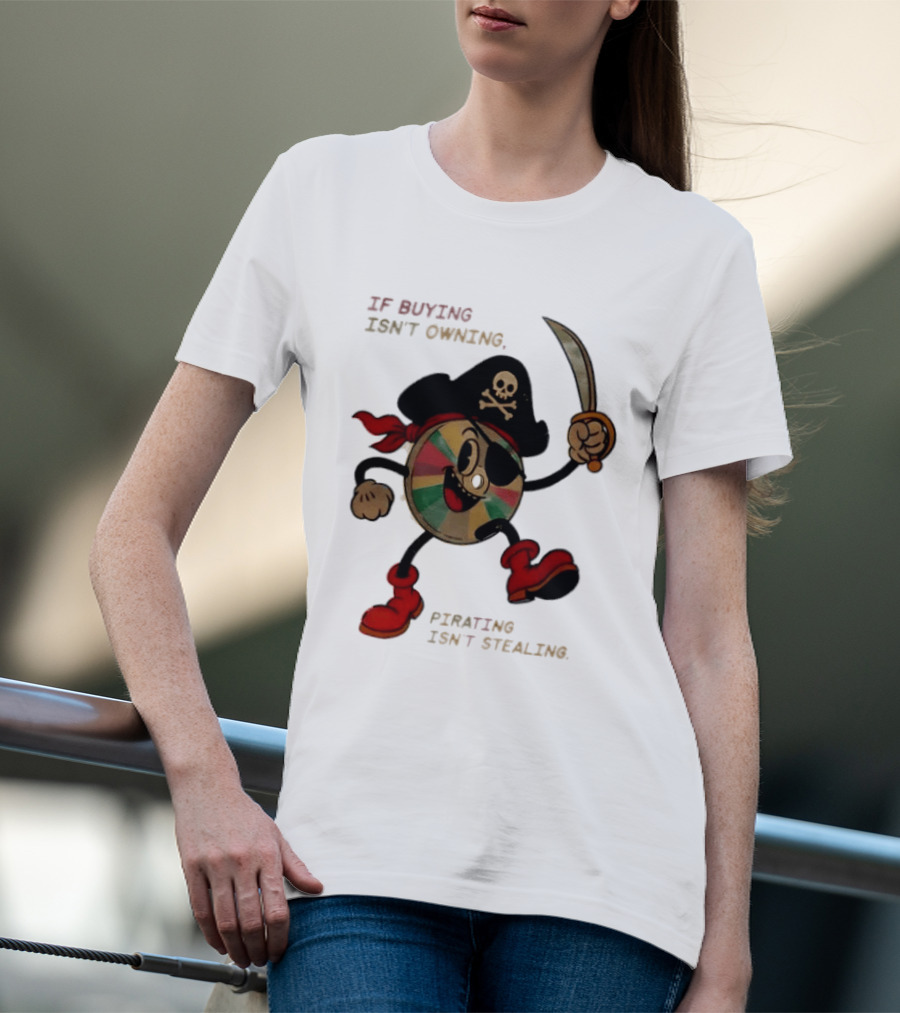 If Buying Isn't Owning Pirating Isn't Stealing Skeleton CD Pirate T-Shirt