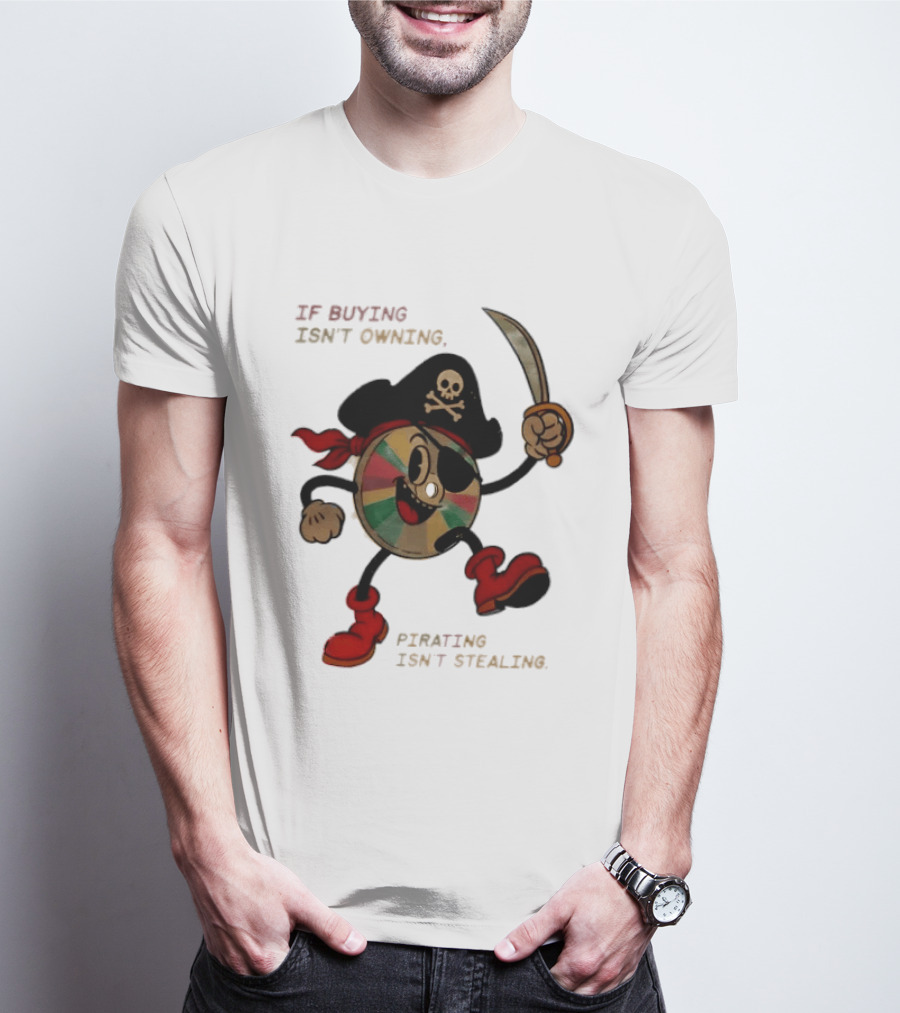 If Buying Isn't Owning Pirating Isn't Stealing Skeleton CD Pirate T-Shirt