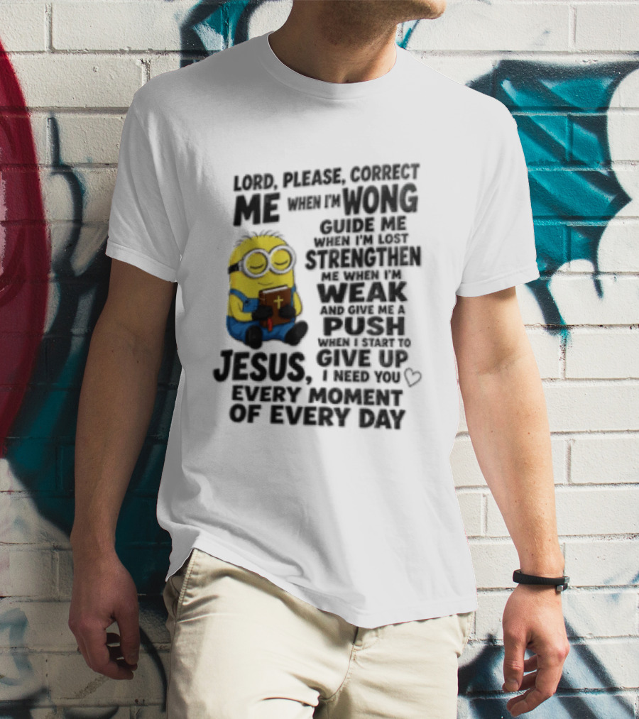 Lord Please Correct Me When I Am Wong Guide Me When I Am Lost Strengthen Me Jesus Take Every Moment Of Every Day T-Shirt