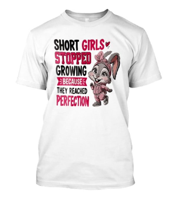 Short Girls Stopped Growing Because They Reached Perfection Bunny T-Shirt