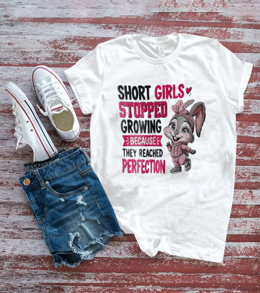 Short Girls Stopped Growing Because They Reached Perfection Bunny T-Shirt