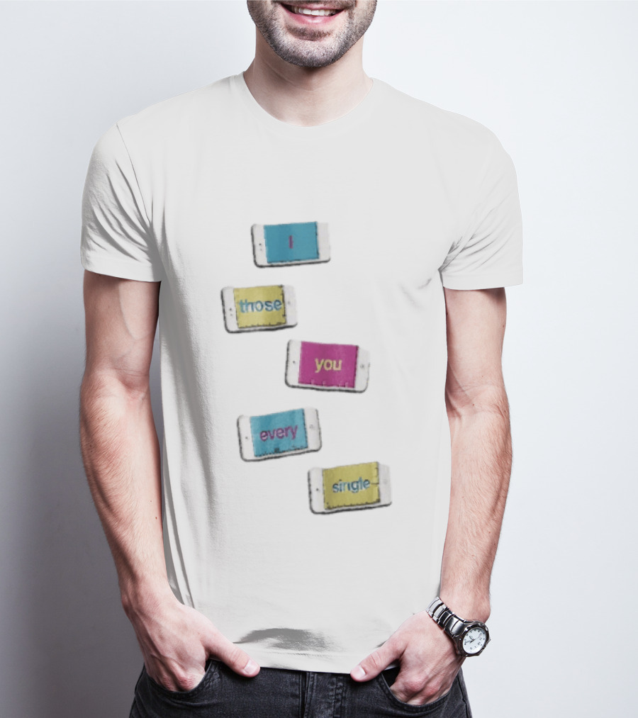 Smartphone Screens Displaying Message I Those You Every Single Day T-Shirt