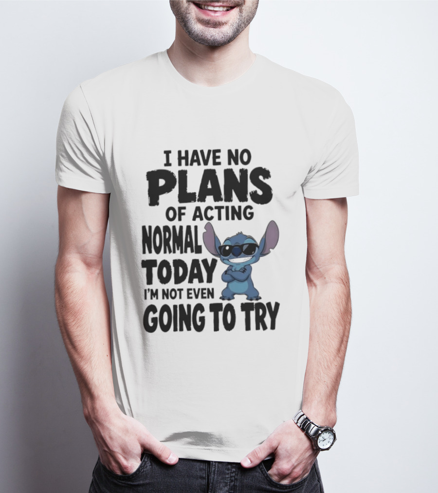 Stitch I Have No Plans Of Acting Normal Today Not Even Going To Try T-Shirt