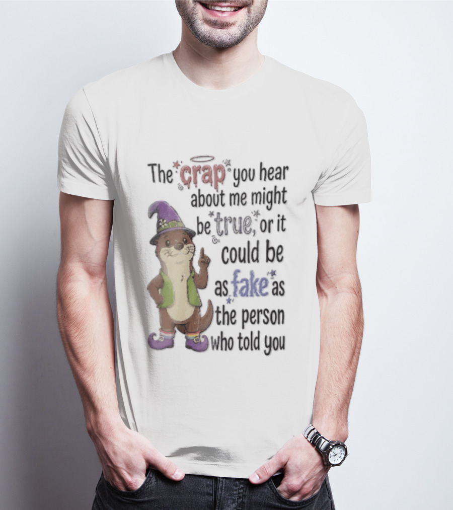 The Crap You Hear About Me Might Be True Otter In Wizard Hat And Vest T-Shirt