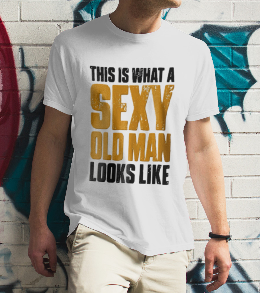 This Is What A Sexy Old Man Looks Like T-Shirt