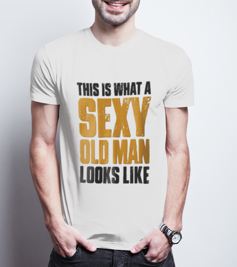 This Is What A Sexy Old Man Looks Like T-Shirt
