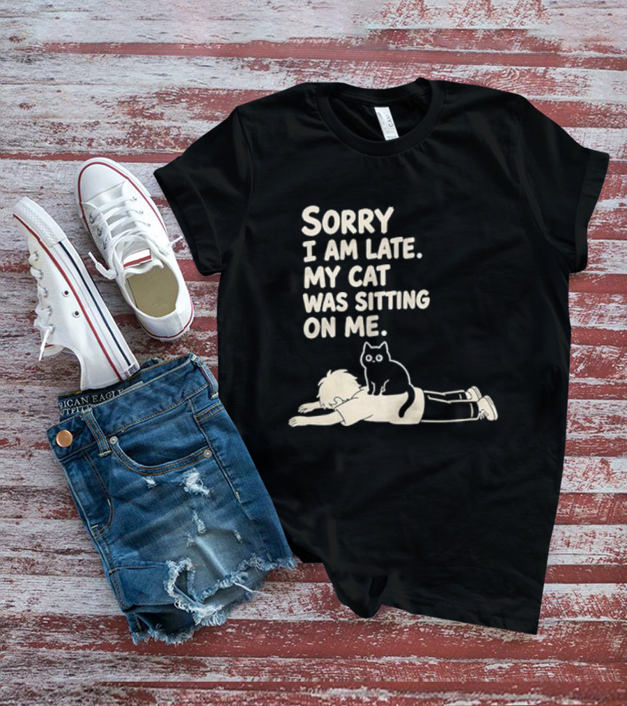 Sorry I Am Late My Cat Was Sitting On Me Cat Lover T-Shirt