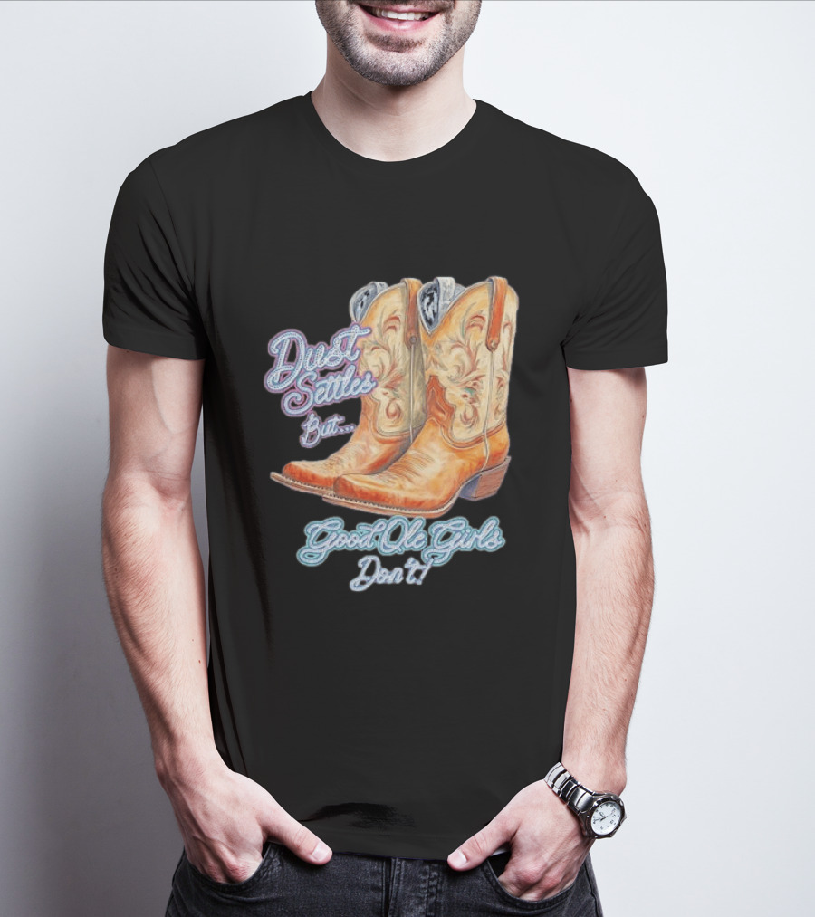 Dust Settles But Good Ole Girls Don't Boots Vintage Western Cowboy T-Shirt