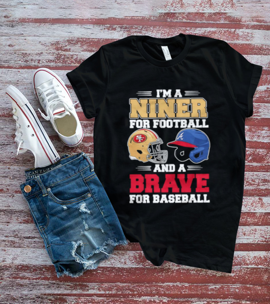 I'm A Niner For Football And A Brave For Baseball With Helmets T-Shirt