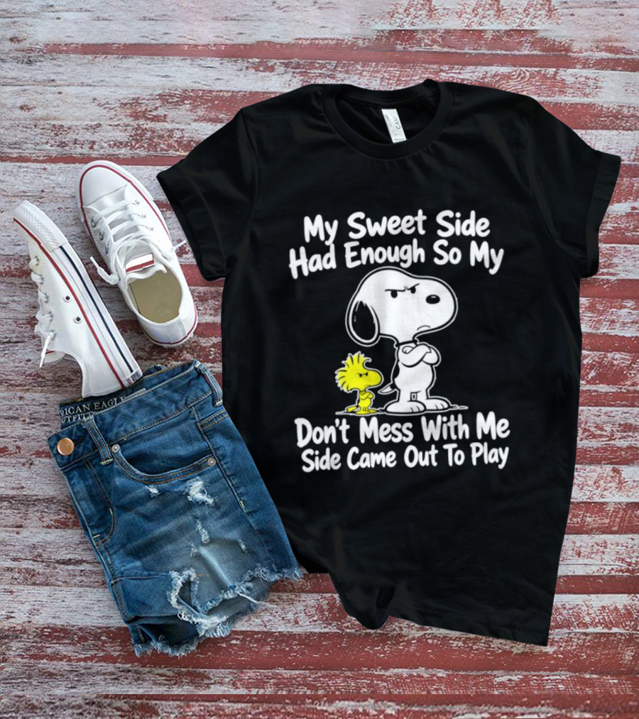 Snoopy Woodstock My Sweet Side Had Enough So My Don't Mess With Me Side Came Out To Play T-Shirt