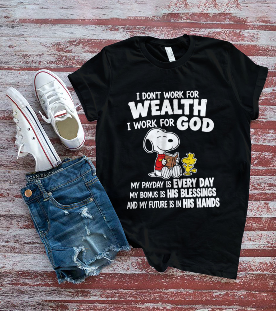Snoopy I Don't Work For Wealth I Work For God My Payday Every Day Bonus His Blessings Future In His Hands T-Shirt