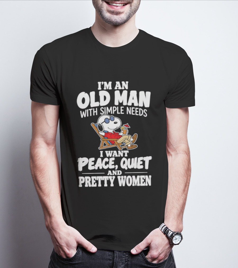 I'm An Old Man With Simple Needs I Want Peace Quiet And Pretty Women T-Shirt
