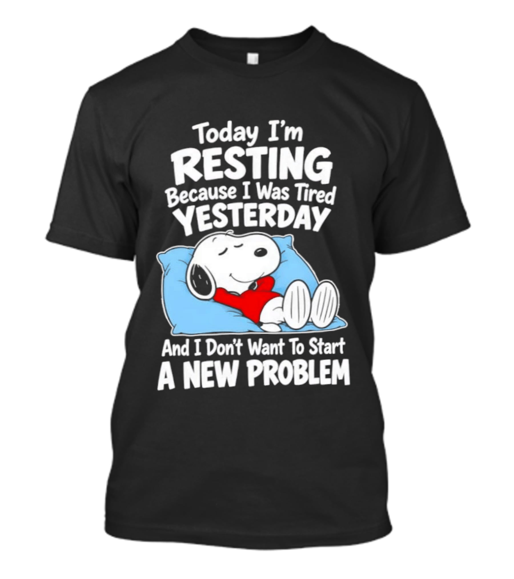Snoopy Today I'm Resting Because I Was Tired Yesterday And I Don't Want To Start A New Problem T-Shirt