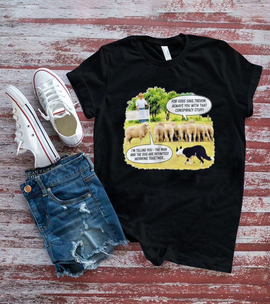 Trevor The Sheep Conspiracy Stuff With Dog And Farmer In Field T-Shirt