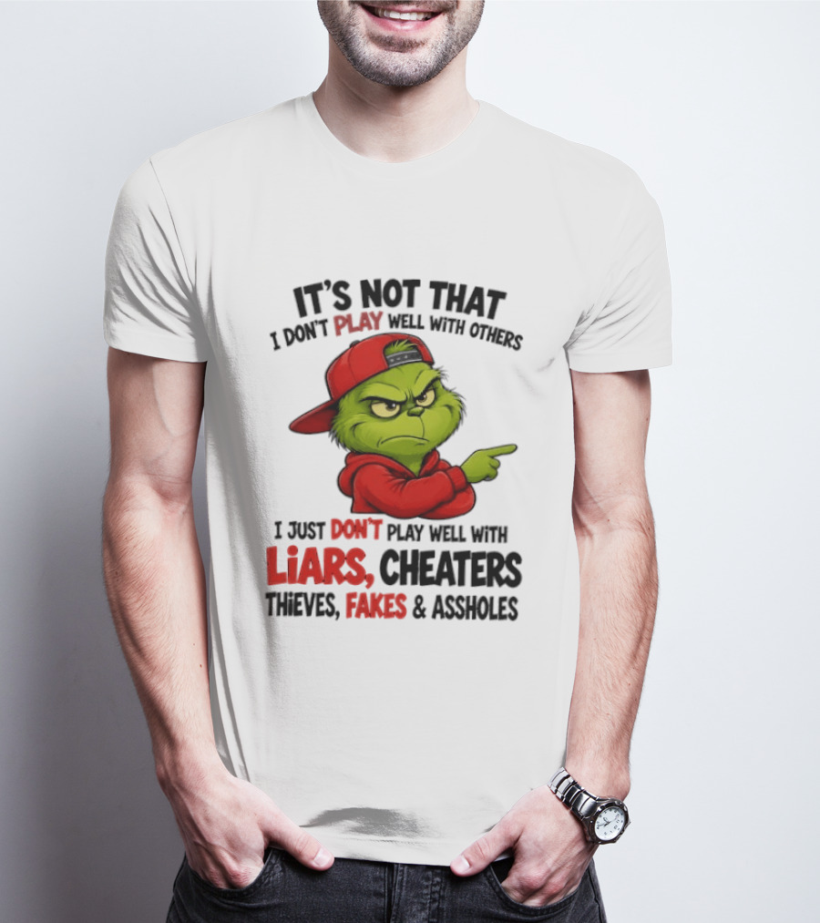 Grinch It's Not That I Don't Play Well With Others I Just Don't Play Well With Liars Cheaters Thieves Fakes & Assholes T-Shirt