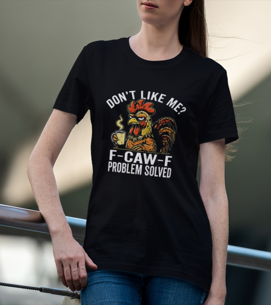 Don't Like Me Angry Rooster F Caw F Problem Solved Coffee T-Shirt