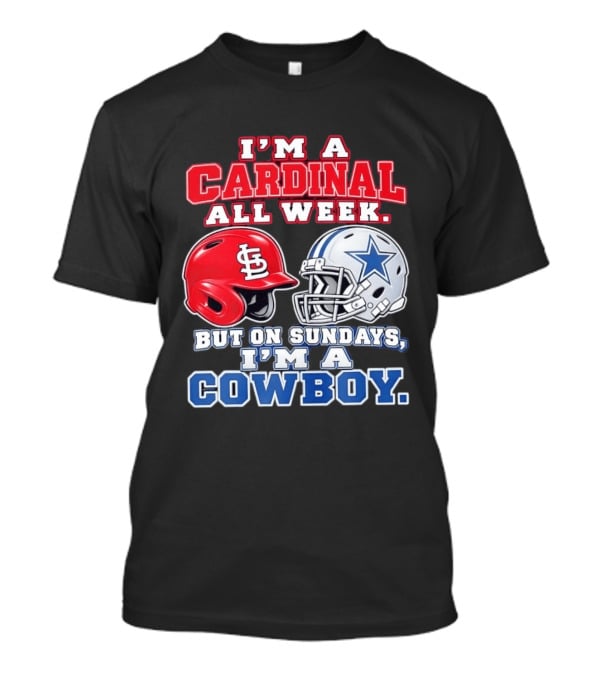 I'm A Cardinal All Week But On Sundays I'm A Cowboy St Louis And Dallas Football Helmet T-Shirt