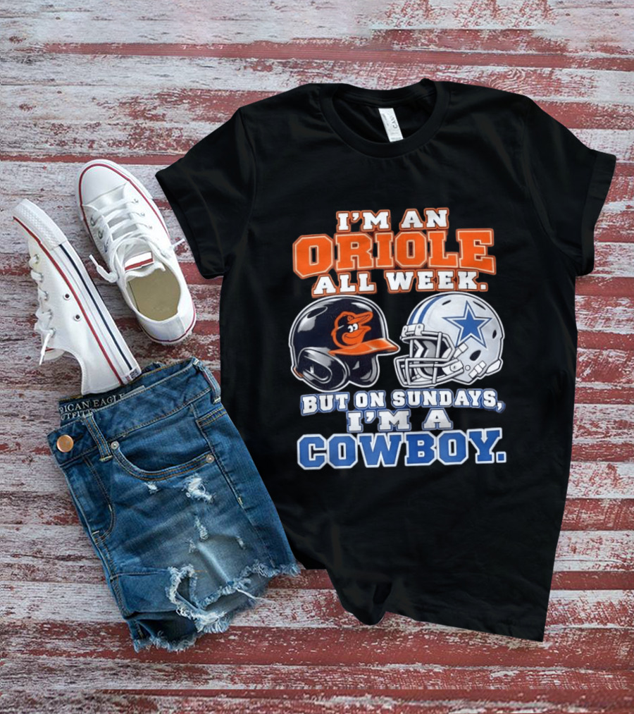 I'm An Oriole All Week But On Sundays I'm A Cowboy Orioles Helmet Cowboys Helmet T-Shirt