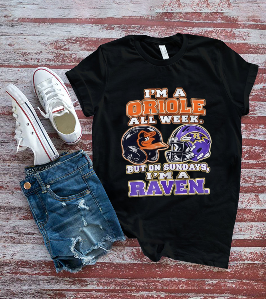 I'm An Oriole All Week But On Sundays I'm A Raven Baltimore Sports Loyalty Baltimore Football And Baseball Fan T-Shirt