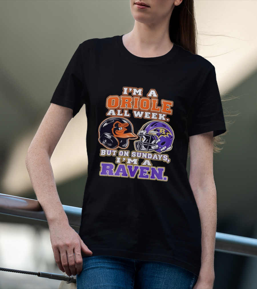 I'm An Oriole All Week But On Sundays I'm A Raven Baltimore Sports Loyalty Baltimore Football And Baseball Fan T-Shirt