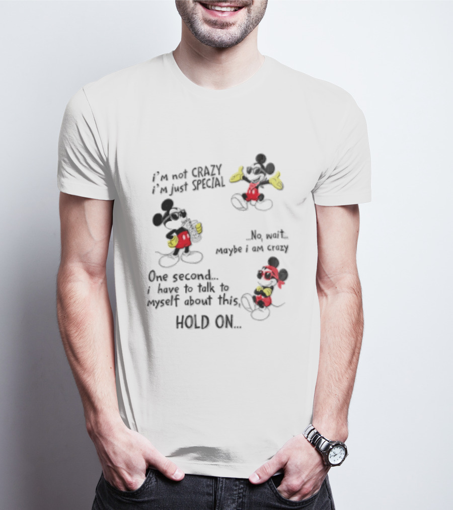 Mickey Mouse Im Not Crazy Im Just Special Maybe I AM Crazy One Second Hold On T-Shirt
