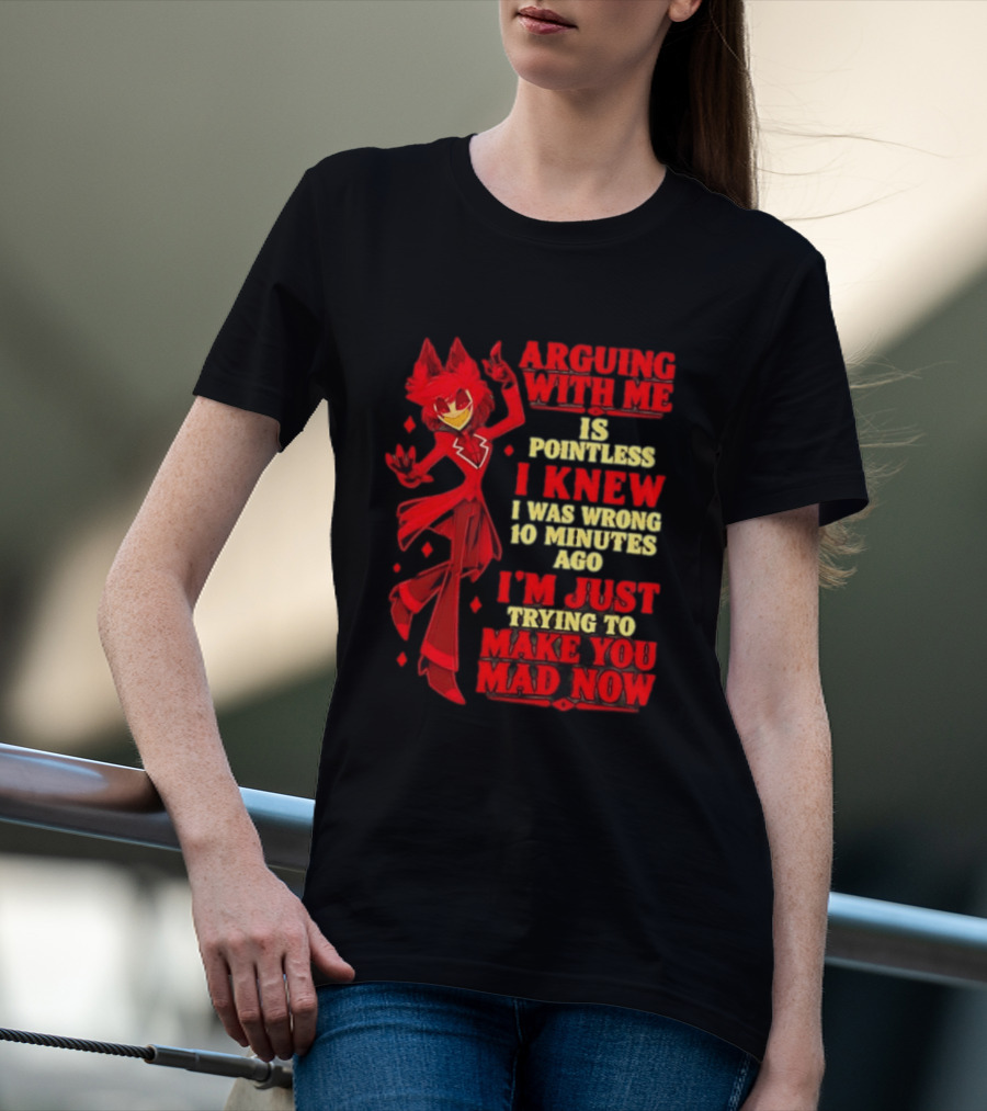Alastor Hazbin Hotel Arguing With Me Is Pointless I Knew I Was Wrong 10 Minutes Ago I'm Just Trying To Make You Mad Now T-Shirt