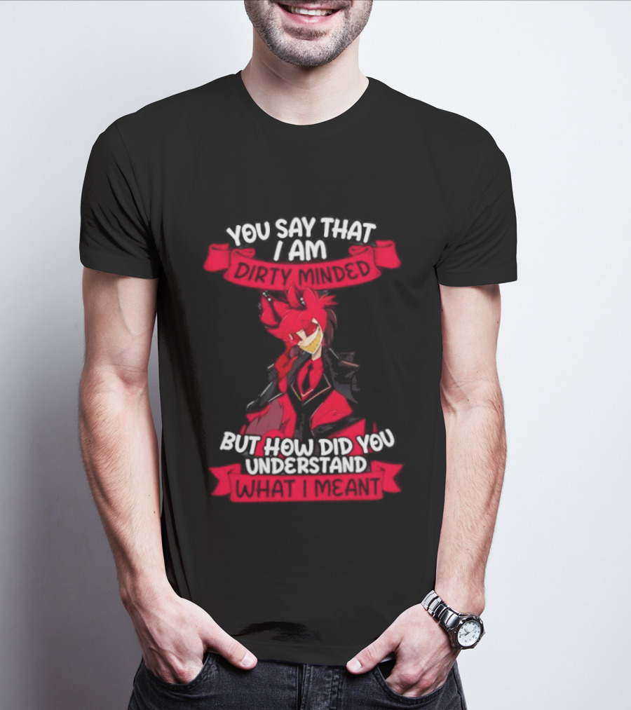 Alastor Hazbin Hotel You Say That I Am Dirty Minded But How Did You Understand T-Shirt